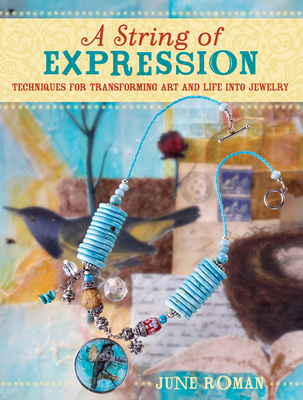 A String of Expression: Techniques for Transforming Art and Life Into Jewelry - Roman, June