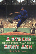 A Strong Right Arm: The Story of Mamie "Peanut" Johnson