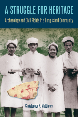 A Struggle for Heritage: Archaeology and Civil Rights in a Long Island Community - Matthews, Christopher N
