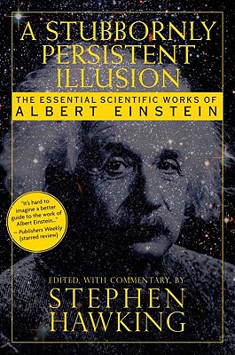 A Stubbornly Persistent Illusion: The Essential Scientific Works of Albert Einstein - Hawking, Stephen (Editor)