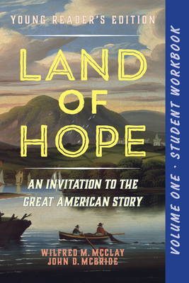 A Student Workbook for Land of Hope: An Invitation to the Great American Story: Young Reader's Edition, Volume 1 - McClay, Wilfred M, and McBride, John D