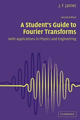 A Student's Guide to Fourier Transforms: With Applications in Physics and Engineering - James, J F