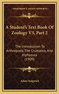 A Student's Text Book of Zoology V3, Part 2: The Introduction to Arthropoda, the Crustacea, and Xiphosura (1909)