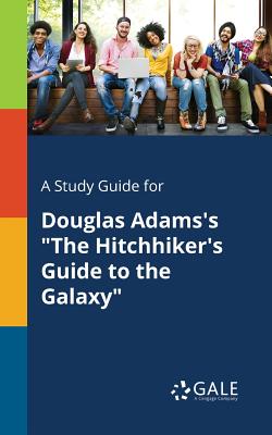 A Study Guide for Douglas Adams's "The Hitchhiker's Guide to the Galaxy" - Gale, Cengage Learning