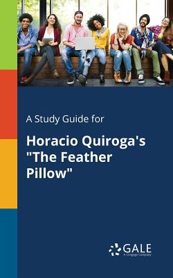 A Study Guide for Horacio Quiroga's "The Feather Pillow" - Gale, Cengage Learning