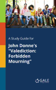 A Study Guide for John Donne's "Valediction: Forbidden Mourning"