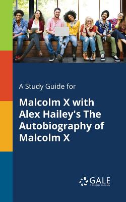 A Study Guide for Malcolm X With Alex Hailey's The Autobiography of Malcolm X - Gale, Cengage Learning