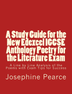 A Study Guide for the New Edexcel Igcse Anthology Poetry for the Literature Exam: A Line by Line Analysis of All the Poems with Exam Tips for Sucess