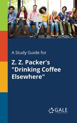 A Study Guide for Z. Z. Packer's "Drinking Coffee Elsewhere" - Gale, Cengage Learning