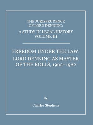 A Study in Legal History Volume III; Freedom Under the Law: Lord Denning as Master of the Rolls, 1962-1982 - Stephens, Charles