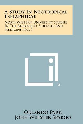 A Study in Neotropical Pselaphidae: Northwestern University Studies in the Biological Sciences and Medicine, No. 1 - Park, Orlando, and Spargo, John Webster (Editor)