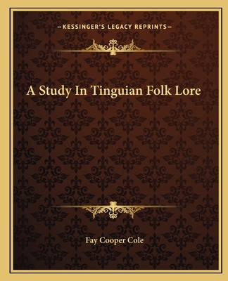 A Study In Tinguian Folk Lore - Cole, Fay Cooper