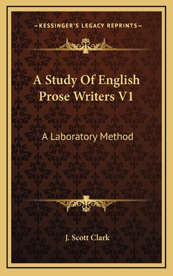 A Study of English Prose Writers V1: A Laboratory Method - Clark, J Scott