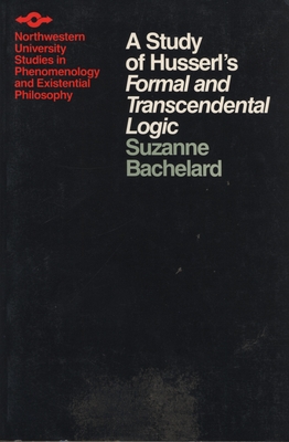 A Study of Husserl's Formal and Transcendental Logic - Bachelard, Suzanne, and Embree, Lester E (Translated by)