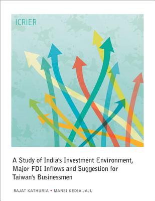 A Study of India's Investment Environment, Major FDI Inflows and Suggestion for Taiwan's Businessmen - Kathuria, Rajat, and Jaju, Mansi Kedia