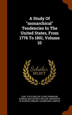 A Study of Monarchical Tendencies in the United States, from 1776 to ...