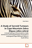 A Study of Sarcoid Tumours in Cape Mountain Zebra (Equus Zebra Zebra) - A Study Looking at the Prevalence, Body Distribution and Histopathology of Sarcoids in Endangered Cape Mountain Zebra in South Africa