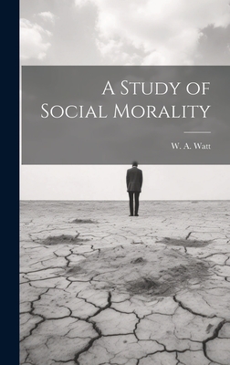 A Study of Social Morality - Watt, W A