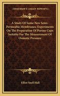 A Study of Some New Semi-Permeable Membranes; Experiments on the Preparation of Porous Cups Suitable for the Measurement of Osmotic Pressure