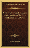 A Study of Spanish Manners 1750-1800 from the Plays of Ramon de La Cruz