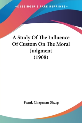 A Study Of The Influence Of Custom On The Moral Judgment (1908) - Sharp, Frank Chapman