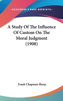 A Study of the Influence of Custom on the Moral Judgment (1908) - Sharp, Frank Chapman