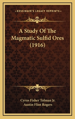 A Study of the Magmatic Sulfid Ores (1916) - Tolman, Cyrus Fisher, Jr., and Rogers, Austin Flint