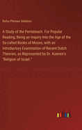 A Study of the Pentateuch. For Popular Reading, Being an Inquiry Into the Age of the So-called Books of Moses, with an Introductory Examination of Recent Dutch Theories, as Represented by Dr. Kuenen's "Religion of Israel."