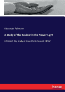 A Study of the Saviour in the Newer Light: A Present Day Study of Jesus Christ. Second Edition