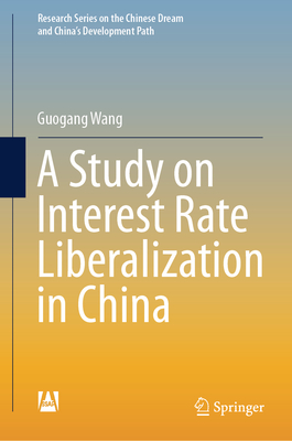 A Study on Interest Rate Liberalization in China - Wang, Guogang