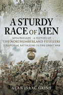 A Sturdy Race of Men - 149th Brigade: 149th Brigade - A History of the Northumberland Fusiliers Territorial Battalions in The Great War