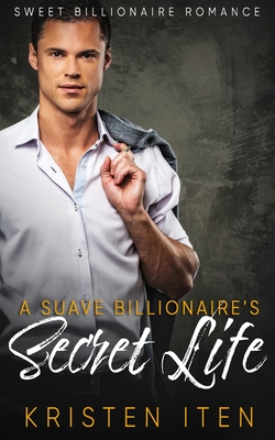 A Suave Billionaire's Secret Life - Iten, Kristen