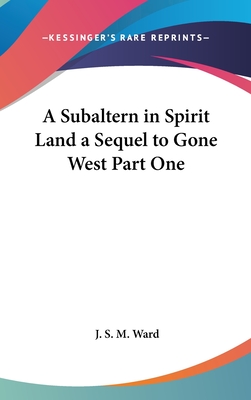 A Subaltern in Spirit Land a Sequel to Gone West Part One - Ward, J S M