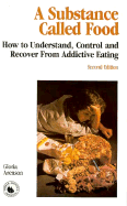 A Substance Called Food: How to Understand, Control and Recover from Addictive Eating