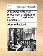 A Succinct History of Priesthood, Ancient and Modern. ... by Alberto Radicati,