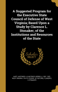A Suggested Program for the Executive State Council of Defense of West Virginia; Based Upon a Study by Clarence L. Stonaker, of the Institutions and Resources of the State