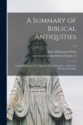 A Summary of Biblical Antiquities: Compiled for the Use of Sunday-school Teachers, and for the Benefit of Families; v.2 - Nevin, John Williamson 1803-1886 Cn (Creator), and American Sunday-School Union Cn (Creator)