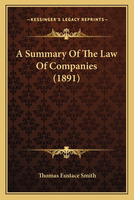 A Summary of the Law of Companies (1891) - Smith, Thomas Eustace