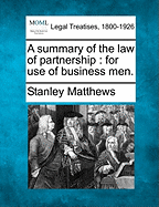 A Summary of the Law of Partnership: For Use of Business Men.