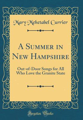 A Summer in New Hampshire: Out-Of-Door Songs for All Who Love the Granite State (Classic Reprint) - Currier, Mary Mehetabel