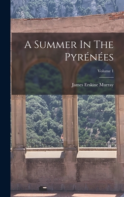 A Summer In The Pyrnes; Volume 1 - Murray, James Erskine