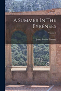 A Summer In The Pyrnes; Volume 1