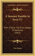 A Summer Ramble in Syria V2: With a Tartar Trip from Aleppo to Stamboul (1835)