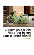 A Summer Ramble in Syria: With a Tartar Trip from Aleppo to Stamboul, Volume II