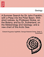 A Summer Search for Sir John Franklin; With a Peep Into the Polar Basin. with Short Notices, by Professor Dickie, on the Botany, and by Dr. Sutherland, on the Meteorology and Geology; And a New Chart of the Arctic Sea.