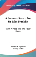 A Summer Search For Sir John Franklin: With A Peep Into The Polar Basin