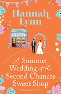 A Summer Wedding at the Second Chances Sweet Shop: A gorgeously feel-good, romantic read from Hannah Lynn for 2024