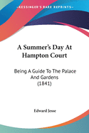 A Summer's Day At Hampton Court: Being A Guide To The Palace And Gardens (1841)