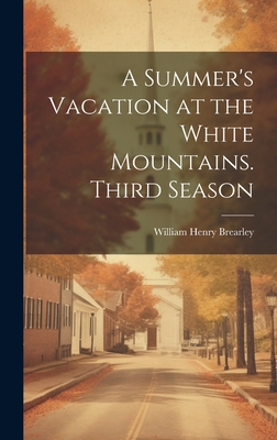 A Summer's Vacation at the White Mountains. Third Season - Brearley, W[illiam] H[enry] [From Old