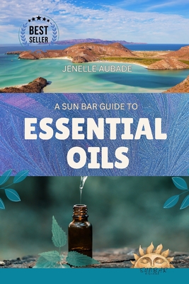 A Sun Bar Guide to Essential Oils: Volume One - Aubade, Jenelle